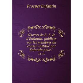 

Книга Œuvres de S-S & d'Enfantin: publiées par les membres du conseil institué par Enfantin pour l34-35
