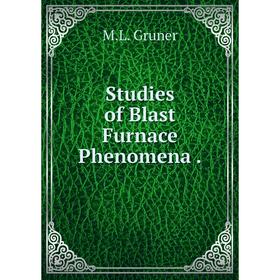 

Книга Studies of Blast Furnace Phenomena. M. L. Gruner