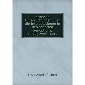 

Книга Kritische Untersuchungen über die Interpolationen in den schriften Xenophons, vorz ugsweise