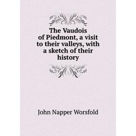 

Книга The Vaudois of Piedmont, a visit to their valleys, with a sketch of their history. John Napper Worsfold