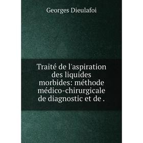 

Книга Traité de l'aspiration des liquides morbides: méthode médico-chirurgicale de diagnostic et de. Georges Dieulafoi