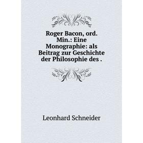 

Книга Roger Bacon, ord. Min. : Eine Monographie: als Beitrag zur Geschichte der Philosophie des. Leonhard Schneider