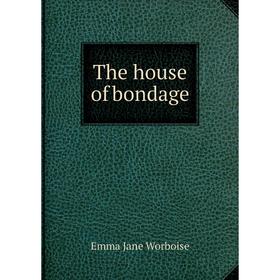 

Книга The house of bondage. Emma Jane Worboise