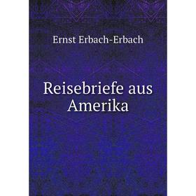 

Книга Reisebriefe aus Amerika. Ernst Erbach-Erbach