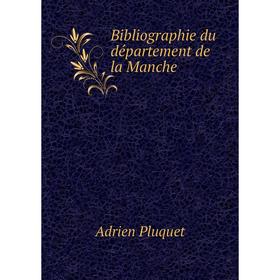 

Книга Bibliographie du département de la Manche. Adrien Pluquet