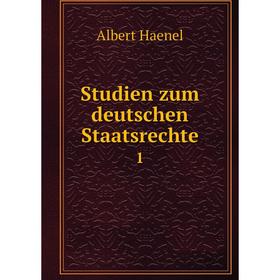

Книга Studien zum deutschen Staatsrechte1. Albert Haenel