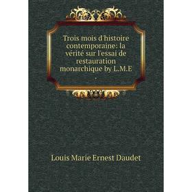 

Книга Trois mois d'histoire contemporaine: la vérité sur l'essai de restauration monarchique by L. M. E. Louis Marie Ernest Daudet