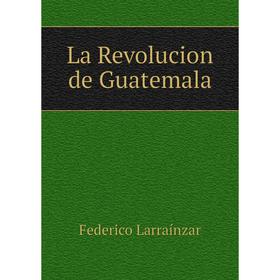 

Книга La Revolucion de Guatemala