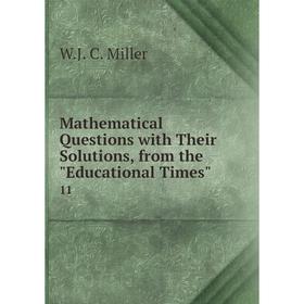 

Книга Mathematical Questions with Their Solutions, from the Educational Times 11