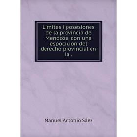 

Книга Límites i posesiones de la provincia de Mendoza, con una espocicion del derecho provincial en la