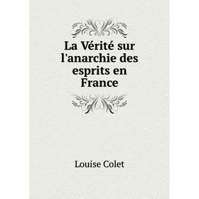 

Книга La Vérité sur l'anarchie des esprits en France