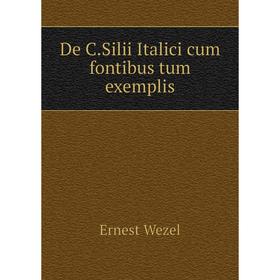 

Книга De C. Silii Italici cum fontibus tum exemplis. Ernest Wezel