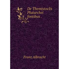 

Книга De Themistoclis Plutarchei fontibus. Franz Albracht
