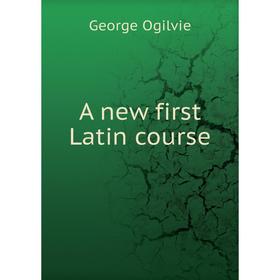 

Книга A new first Latin course. George Ogilvie
