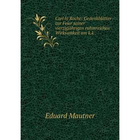 

Книга Carl la Roche: Gedenkblätter zur Feier seiner vierzigjährigen ruhmreichen Wirksamkeit am k. k. Eduard Mautner