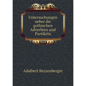 

Книга Untersuchungen ueber die gothischen Adverbien und Partikeln. Adalbert Bezzenberger