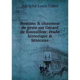 

Книга Romans & chansons de geste sur Gérard de Roussillon: étude historique & littéraire. Adolphe Louis Fabre