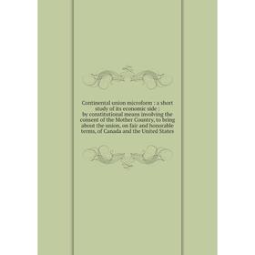 

Книга Continental union microform : a short study of its economic side : by constitutional means involving the consent of the Mother Country