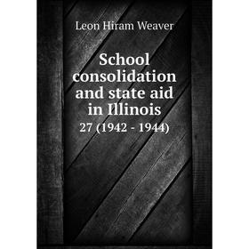 

Книга School consolidation and state aid in Illinois 27 (1942-1944). Leon Hiram Weaver