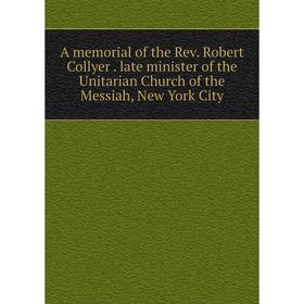 

Книга A memorial of the Rev. Robert Collyer. late minister of the Unitarian Church of the Messiah, New York City