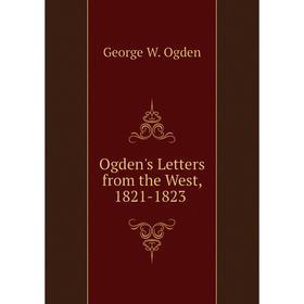 

Книга Ogden's Letters from the West, 1821-1823