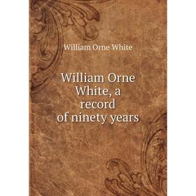 

Книга William Orne White, a record of ninety years. William Orne White