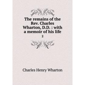 

Книга The remains of the Rev. Charles Wharton, D. D. : with a memoir of his life2. Charles Henry Wharton