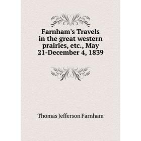 

Книга Farnham's Travels in the great western prairies, etc., May 21-December 4, 1839. Thomas Jefferson Farnham