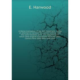 

Книга A liberal translation of the New Testament : being an attempt to translate the sacred writings with the same freedom, spirit, and elegance with