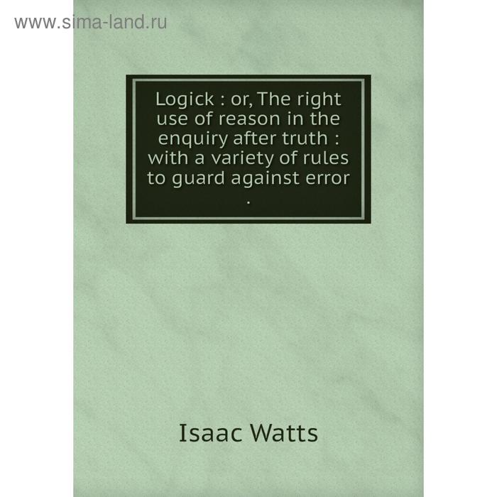 фото Книга logick: or the right use of reason in the enquiry after truth: with a variety of rules to guard against error nobel press