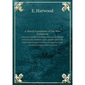 

Книга A liberal translation of the New Testamentbeing an attempt to translate the sacred writings with the same freedom, spirit, and elegance