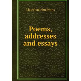 

Книга Poems, addresses and essays. Llewelyn John Evans