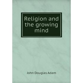 

Книга Religion and the growing mind. John Douglas Adam