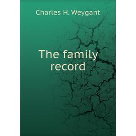 

Книга The family record. Charles H. Weygant