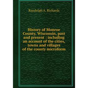 

Книга History of Monroe County, Wisconsin, past and present : including an account of the cities, towns and villages of the county microform