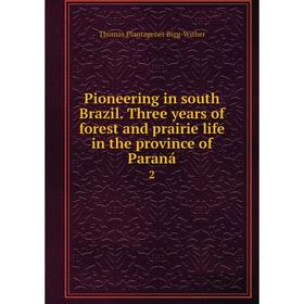 

Книга Pioneering in south Brazil. Three years of forest and prairie life in the province of Paraná2. Thomas Plantagenet Bigg-Wither
