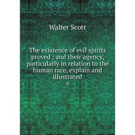 

Книга The existence of evil spirits proved : and their agency, particularly in relation to the human race, explain and illustrated9. Scott Walter