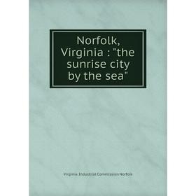 

Книга Norfolk, Virginia: the sunrise city by the sea