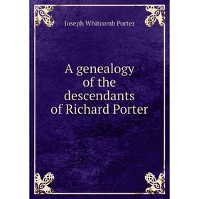 

Книга A genealogy of the descendants of Richard Porter. Joseph Whitcomb Porter