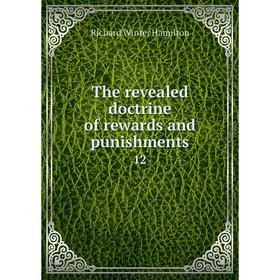 

Книга The revealed doctrine of rewards and punishments12. Richard Winter Hamilton