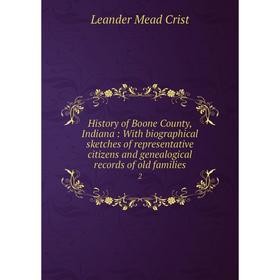 

Книга History of Boone County, Indiana : With biographical sketches of representative citizens and genealogical records of old families2. Leander Mead