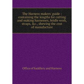 

Книга The Harness makers' guide : containing the lengths for cutting and making harnesses, bridle work, straps, c