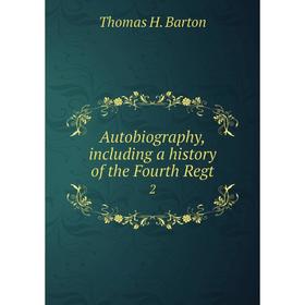 

Книга Autobiography, including a history of the Fourth Regt2. Thomas H. Barton