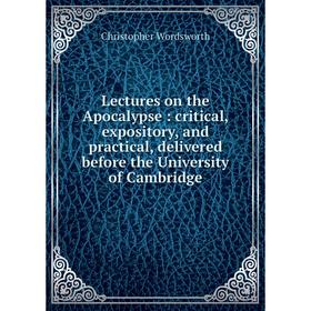 

Книга Lectures on the Apocalypse: critical, expository, and practical, delivered before the University of Cambridge