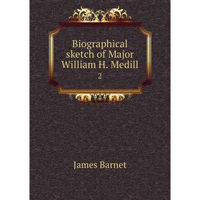 

Книга Biographical sketch of Major William H. Medill 2. James Barnet