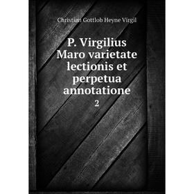 

Книга P Virgilius Maro varietate lectionis et perpetua annotatione2