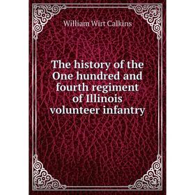 

Книга The history of the One hundred and fourth regiment of Illinois volunteer infantry. William Wirt Calkins