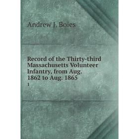 

Книга Record of the Thirty-third Massachusetts Volunteer Infantry, from Aug. 1862 to Aug. 18651. Andrew J. Boies