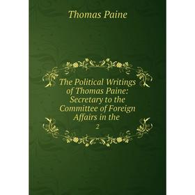 

Книга The Political Writings of Thomas Paine: Secretary to the Committee of Foreign Affairs in the. 2. Thomas Paine