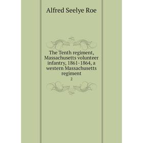 

Книга The Tenth regiment, Massachusetts volunteer infantry, 1861-1864, a western Massachusetts regiment2. Alfred Seelye Roe